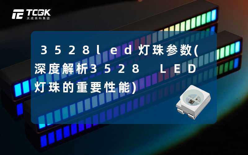 3528led灯珠参数(深度解析3528 LED灯珠的重要性能)